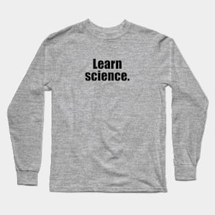 Learn Science. Long Sleeve T-Shirt